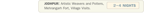 JODHPUR: Artistic Weavers and Potters,  Mehrangarh Fort, Village Visits.               2-4 NIGHTS