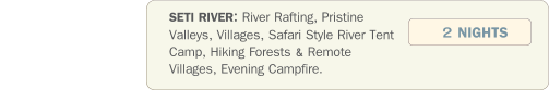 SETI RIVER: River Rafting, Pristine Valleys, Villages, Safari Style River Tent Camp, Hiking Forests & Remote Villages, Evening Campfire.    2 NIGHTS
