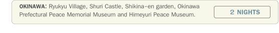 OKINAWA: Ryukyu Village, Shuri Castle, Shikina-en garden, Okinawa Prefectural Peace Memorial Museum and Himeyuri Peace Museum.                         2 NIGHTS