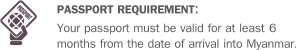 PASSPORT REQUIREMENT: Your passport must be valid for at least 6  months from the date of arrival into Myanmar.