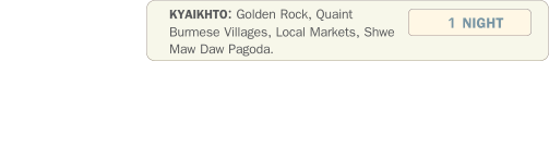 KYAIKHTO: Golden Rock, Quaint Burmese Villages, Local Markets, Shwe Maw Daw Pagoda. 1 NIGHT
